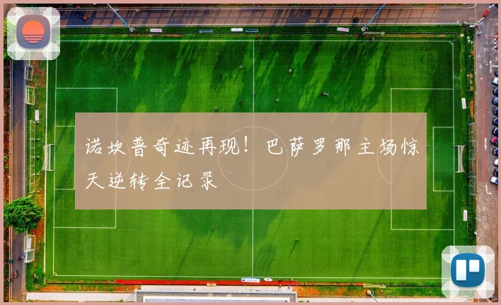 诺坎普奇迹再现！巴萨罗那主场惊天逆转全记录