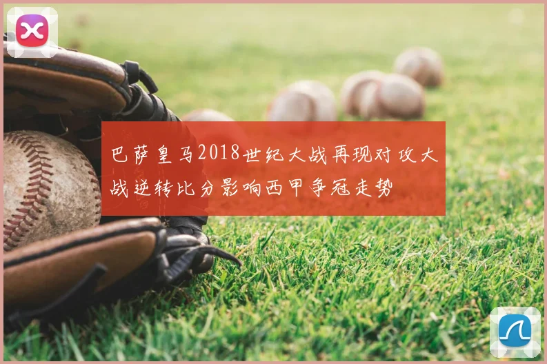 巴萨皇马2018世纪大战再现对攻大战逆转比分影响西甲争冠走势