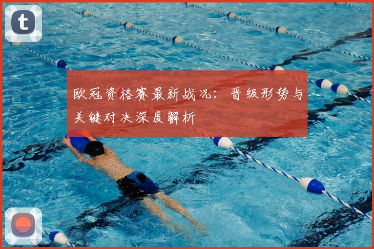 欧冠资格赛最新战况：晋级形势与关键对决深度解析